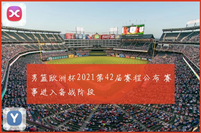男篮欧洲杯2021第42届赛程公布 赛事进入备战阶段