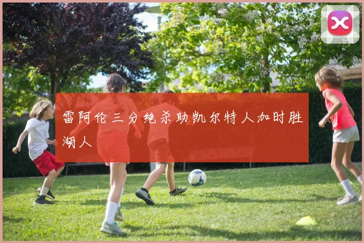 雷阿伦三分绝杀助凯尔特人加时胜湖人
