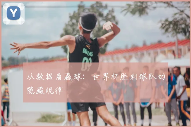 从数据看赢球：世界杯胜利球队的隐藏规律
