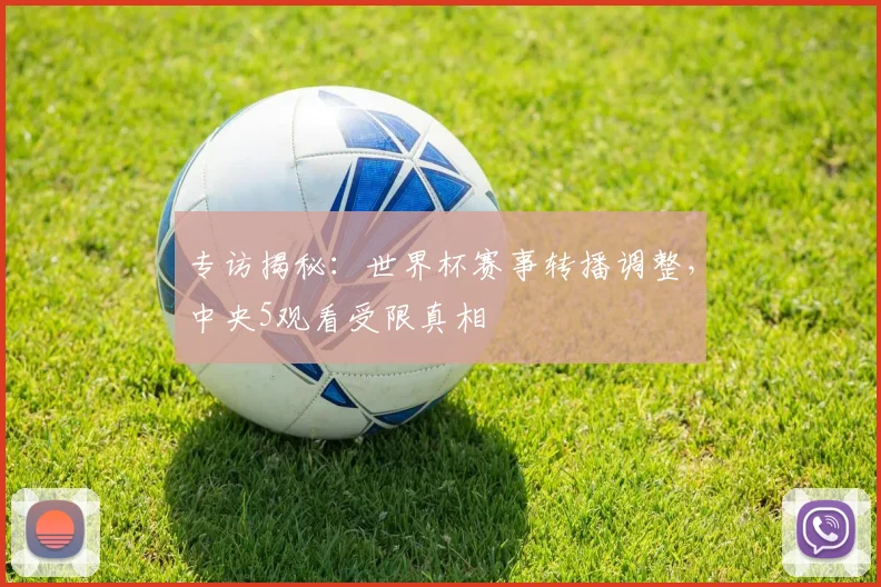 专访揭秘:世界杯赛事转播调整,中央5观看受限真相