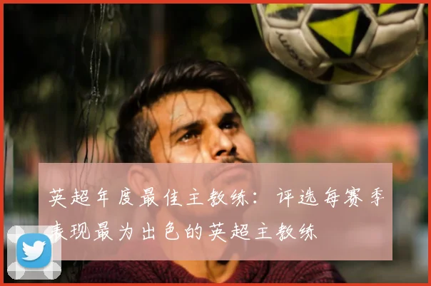 英超年度最佳主教练：评选每赛季表现最为出色的英超主教练