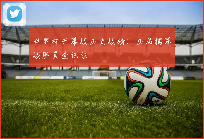 世界杯开幕战历史战绩：历届揭幕战胜负全记录
