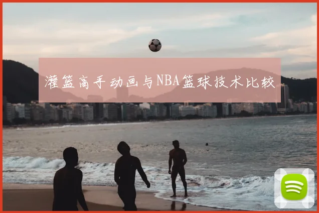 灌篮高手动画与NBA篮球技术比较