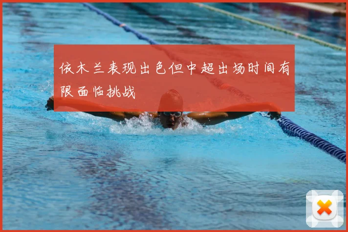 依木兰表现出色但中超出场时间有限面临挑战